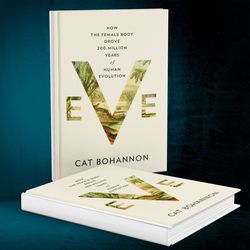 Eve How the Female Body Drove 200 Million Years of Human Evolution by Cat Bohannon