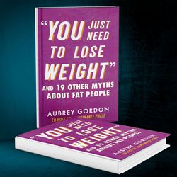 you just need to lose weight and other myths by Aubrey Gordon
