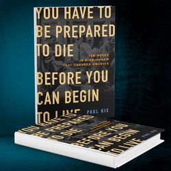 You Have to Be Prepared to Die Before You Can Begin to Live: Ten Weeks in Birmingham That Changed America by Paul Kix