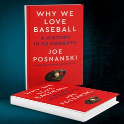 Why We Love Baseball A History in 50 Moments by Joe Posnanski