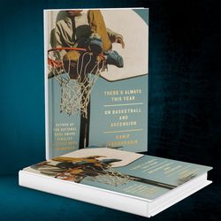 There's Always This Year: On Basketball and Ascension by Hanif Abdurraqib