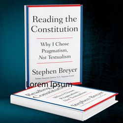 Reading the Constitution: Why I Chose Pragmatism, Not Textualism by Stephen Breyer