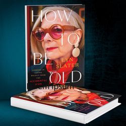 How to Be Old Lessons in Living Boldly from the Accidental Icon by Lyn Slater