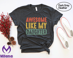 Awesome Like My Daughter Shirt, Dad Gift from Daughter Shirt, Funny Daddy Shirt, Shirt from Daughter to Dad, Funny Dad T
