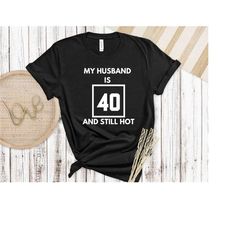 my husband is 40 and still hot, gift for husband, husband gift, turning 40, husband shirt, husband birthday, funny husba