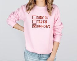 Single Taken Hungry Valentines Day Sweatshirt, Single Valentines Day Sweatshirt ,Valentines Day Gift For Him, Funny Vale