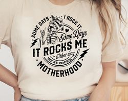 Some days I rock it some days it rocks me Shirt, Motherhood Shirt, Rocking motherhood, Funny motherhood skull, Mom Life,
