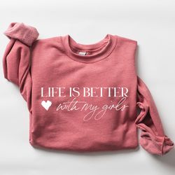 Life is Better With My Girls Sweatshirt, Original Design, Comfort Colors Tshirt, Mom of Girls Sweatshirt, Mom of Girls T
