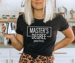 Masters Degree Survivor shirt,College University Grad School Graduate Graduation Celebration Degree Student Education Sh