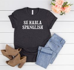 Se Habla Spanglish Shirt,Mexican Shirt women,Spanish Teacher Tshirt,Texas shirt,Spanglish tee,funny spanish saying,Latin