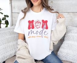 Mom Mode All Day Every Day Shirt, Gift For Mom, Mothers Day Shirt, Mom Life Shirt, Mama Shirt, Mothers Day Gift, Mom Tan