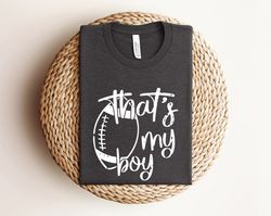 that's my boy sport shirt, football shirt for football mom, football mom shirt, game day shirt, football gift for women,