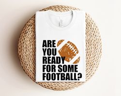 are you ready for some football shirt, football shirt, love football shirt, football mom shirt, football lover shirt, fo