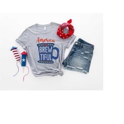 America the Brewtiful Shirt, America Coffee Shirt, 4th of July Shirt, Merica Shirt, Fourth of July, USA, Independence Da