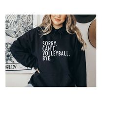 sorry can't volleyball bye hoodie,volleyball player shirt,volleyball lover gift,volleyball hoodie,volleyball mom,volleyb