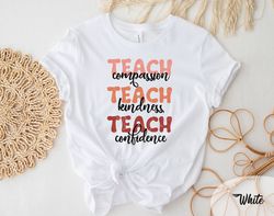 Teach T-Shirt, Compassion Kindness, Confidence Shirt, Back To School, Teacher Gift, Best Teacher Ever, Teach Love Inspir