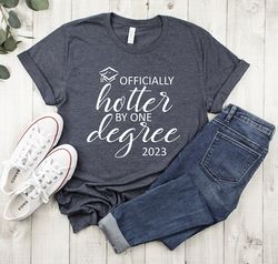 graduation gift for her,phd graduation gift,phd shirt,college graduation gift for her,hotter by one degree,2023 graduate