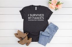 I survived my fiances respiratory program,Future Respiratory Therapist,Respiratory Therapy Shirt,RT Gift,Respiratory Nur