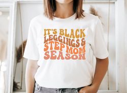 It's Black Leggings And Step Mom Season, Step Mom Tshirt, Mother's Day Gift, Step Auntie Tshirt, Gift For Step Mama