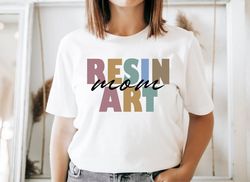Resin Art Mom Shirt, Resin Art Mom Gift, Mother's Day Tshirt, Gift for Resin Art Mom, Resin Artist Momma, Resin Artist W