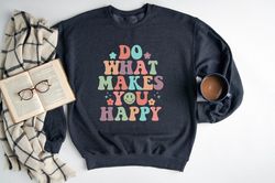 do what makes you happy sweatshirt, positive sweatshirt, inspirational hoodie, aesthetic sweatshirt, be positive sweatsh