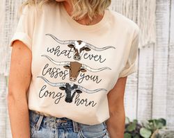 whatever lassos your longhorn shirt, wild west, cowgirl shirt, boho tee, country shirt, longhorn skull western shirt, co
