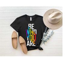 Be Who You Are Shirt, LGBTQ Community Shirts, Gay Pride Shirt, Pride Month T-Shirt, LGBT Flag Tee, Homosexuality, Lesbia