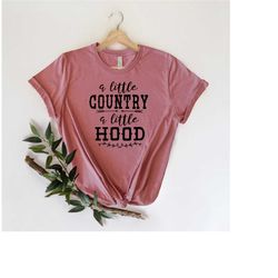 A little Country A little Hood Shirt, Country Girl Shirt, Hood Shirt, Country Gifts, Country Music Shirt, Country Women