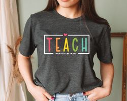 teach them to be kind shirt, back to school tee, teacher shirt, teacher gift, back to school gift, teacher tee, teacher