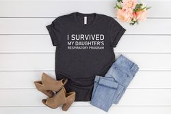 I survived my daughters respiratory program,Future Respiratory Therapist,Respiratory Therapy Shirt,RT Gift,Respiratory N