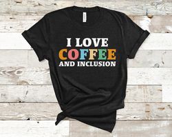I Love Coffee And Inclusion T-Shirt, SPED Teacher Tee, Special Education Teacher Tee, Tank Top, Sped Teacher T-Shirt, Tr
