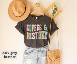 Coffee And History T-Shirt, History Teacher Gifts, Nerd Shirt, History Geek Tee, History Student Gift, Historian Tee, Hi