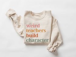Weird Teachers Build Character Sweatshirt, Retro Teachers Sweater, Teacher's Day Gift, Teacher Appreciation, Teacher Gif