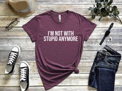 I'm Not With Stupid Anymore T-Shirt, Mom Shirt, Funny Divorce Tee, Divorced Support T-Shirt, Divorce Tee, Divorce Gift,