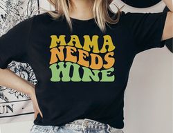 Mama Needs Wine Shirt, Wine Lover Mama Shirt, Xmas Wine Mom Tshirt, Mother's Day Tee, Gift for Wine Lover Mama, Shirt fo
