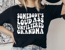 Somebody's Loud Ass Unfiltered Grandma Shirt, Trendy Women's Shirts, Funny Grandma Tshirt, With Sayings, Unfiltered Gran