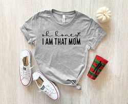 oh honey, i'm that mom shirt, mother's day shirt, gift for mom, cute mom shirts, cool mom shirts, mothers day gift