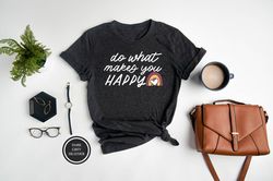 do what makes you happy shirt, happy tshirt, inspirational t-shirt,smiley face shirt, quote shirt, positive quote shirt