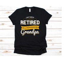 i'm not retired i'm a professional grandpa tshirt, grandpa shirt, grandma gift, grandpa, gift for grandpa, grandpa t-shi