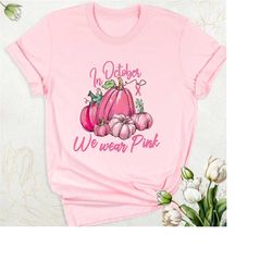 breast cancer pumpkin shirt, in october we wear pink cancer awareness tshirt, pink ribbon breast cancer support shirts,