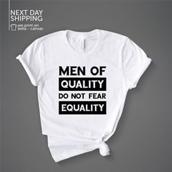 Men Of Quality Don't Fear Equality  Unisex Shirt  Feminist Shirt Mens Feminist Shirt Equality Shirt Equal Rights Tee BF