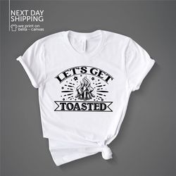 Let's Get Toasted Shirt Camping Shirt Campfire Shirt Camp Friends Shirt Camp Fire Shirt Gift For Camp Lover MRV1623
