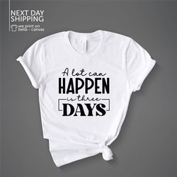 Easter T-Shirt Christian Shirts Christian Gifts Religious Gifts Christian Easter A Lot Can Happen In 3 Days Shirt MRV164