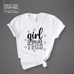 Girl You Got This Shirt, Girl Power T-Shirt Encouragement Tee Positive Vibes Encouraging Shirt Teacher Team Shirt Motiva