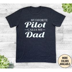 My Favorite Pilot Calls Me Dad - Unisex Shirt - Dad Shirt - Pilot's Dad Gift