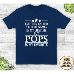 I've Been Called A Lot Of Names In My Lifetime But Pops Is My Favorite Unisex Shirt, Pops Shirt, Pops Gift, Father's Day