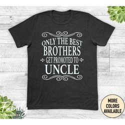 Only The Best Brothers Get Promoted To Uncle Unisex Shirt - Uncle Shirt - Uncle Gift