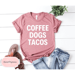 Coffee Dogs Tacos dog Shirt animal Shirt dog lover Shirt dog lover Tee Dog Lover dog Gift Dog Person Gift animal