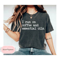 essential oil shirts essential oils shirt essential oil gifts for oily mama i run on coffee and essential oils