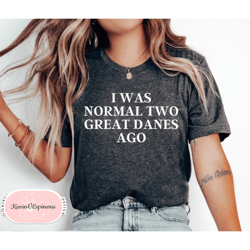 Great Dane Shirt, Great Dane Gift, Great Dane Lover, Great Dane Mom, Great Dane Owner, Dog Lover Gift,I Was Normal Two G